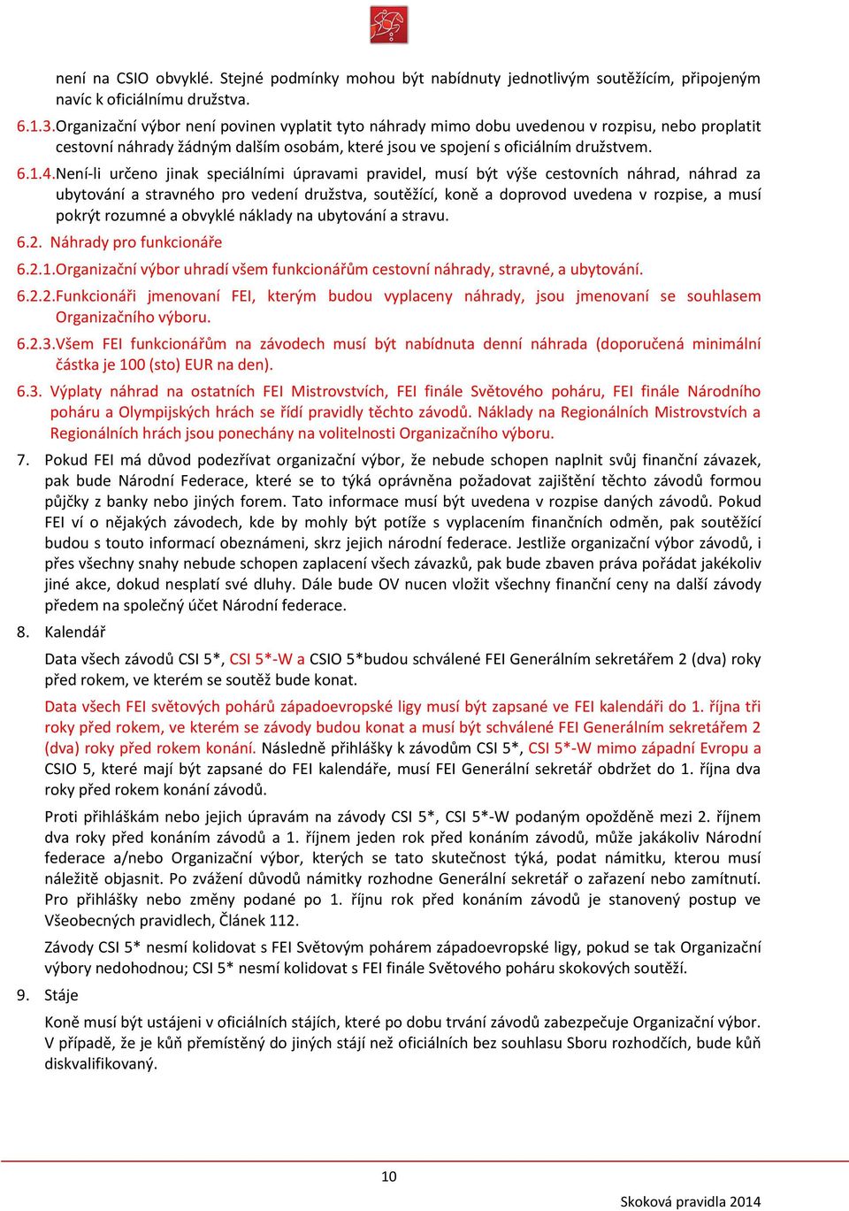 Není-li určeno jinak speciálními úpravami pravidel, musí být výše cestovních náhrad, náhrad za ubytování a stravného pro vedení družstva, soutěžící, koně a doprovod uvedena v rozpise, a musí pokrýt