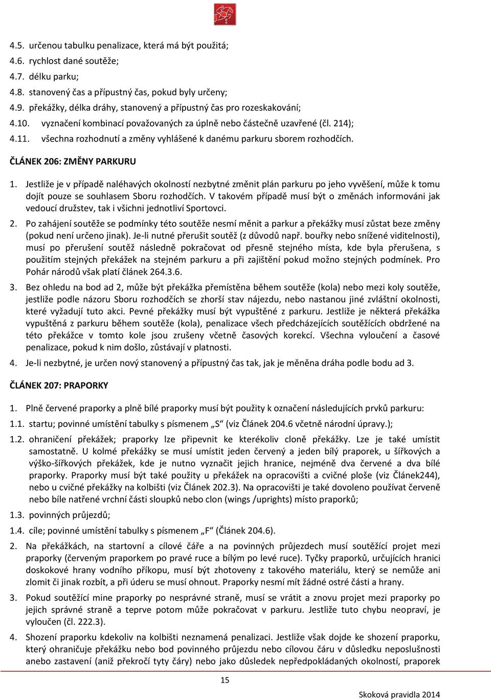všechna rozhodnutí a změny vyhlášené k danému parkuru sborem rozhodčích. ČLÁNEK 206: ZMĚNY PARKURU 1.