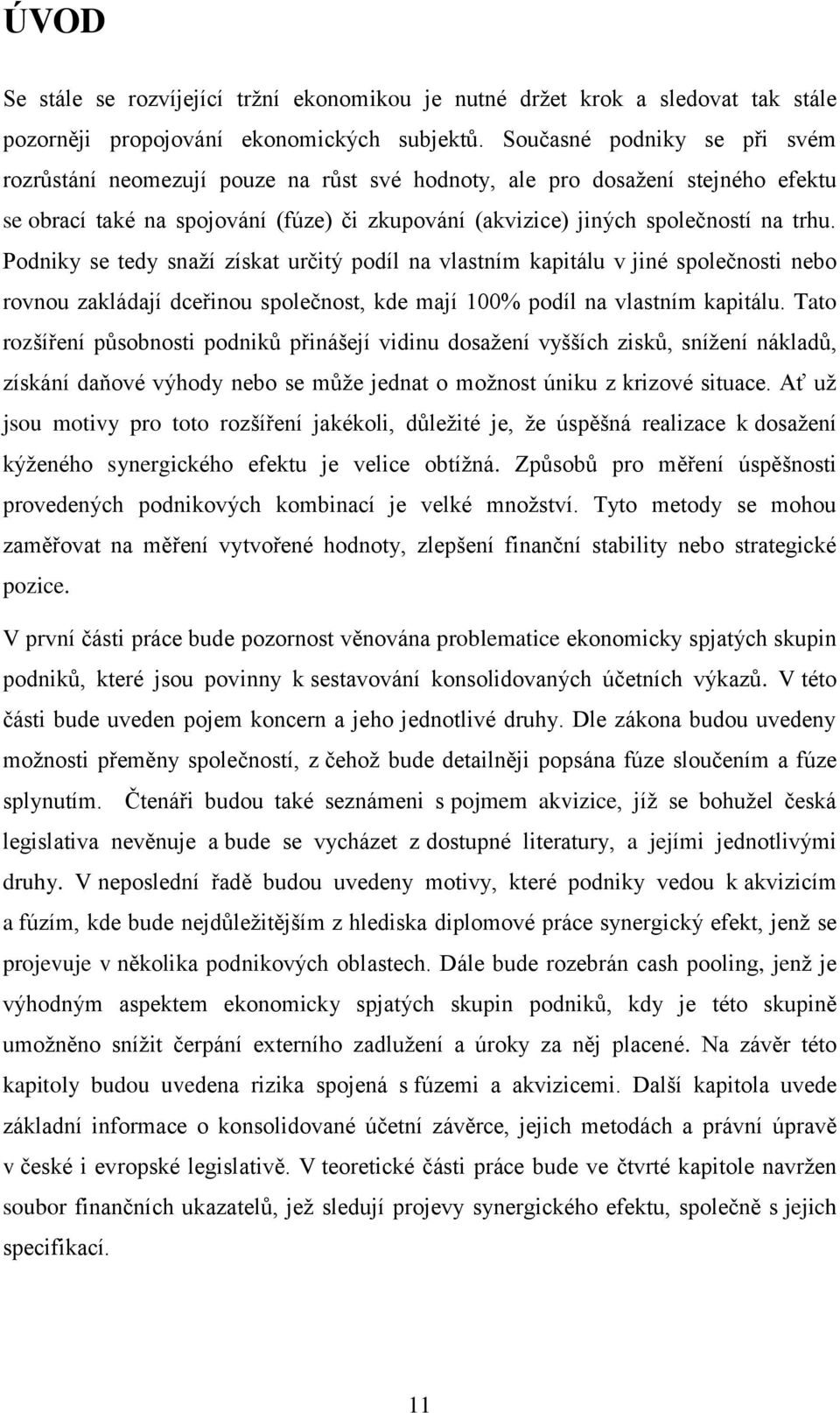 Podniky se tedy snaží získat určitý podíl na vlastním kapitálu v jiné společnosti nebo rovnou zakládají dceřinou společnost, kde mají 100% podíl na vlastním kapitálu.