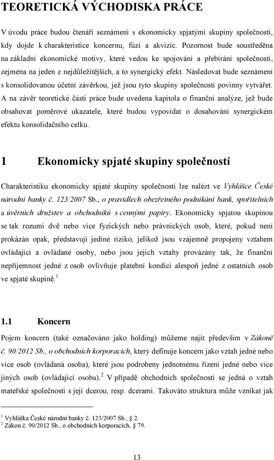 Následovat bude seznámení s konsolidovanou účetní závěrkou, jež jsou tyto skupiny společností povinny vytvářet.