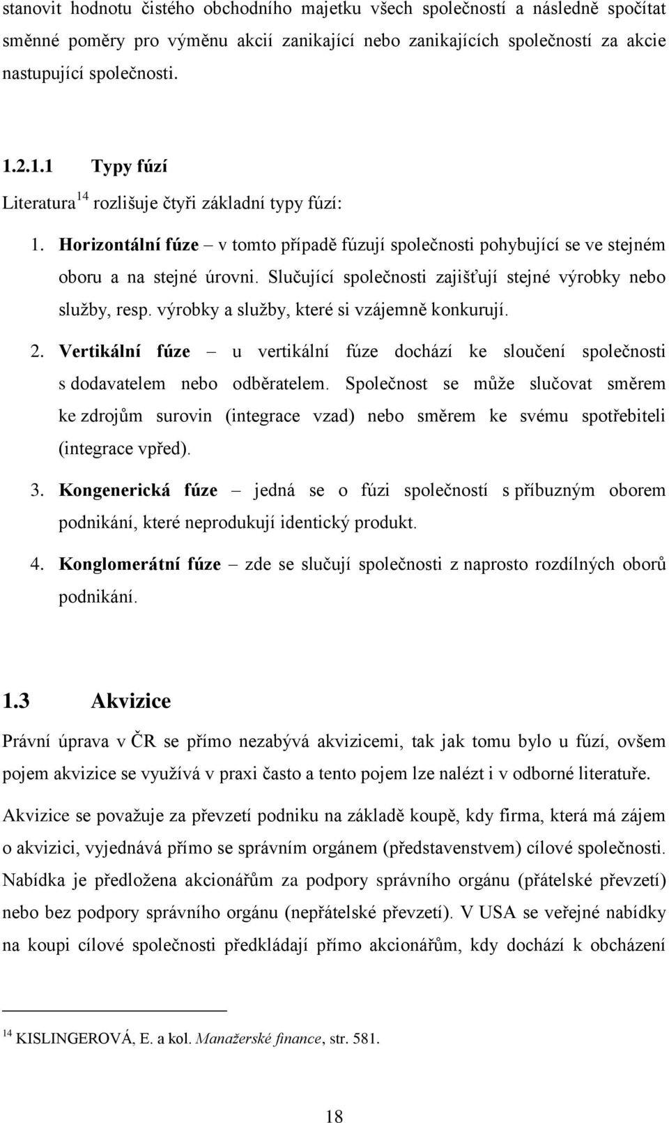 Slučující společnosti zajišťují stejné výrobky nebo služby, resp. výrobky a služby, které si vzájemně konkurují. 2.