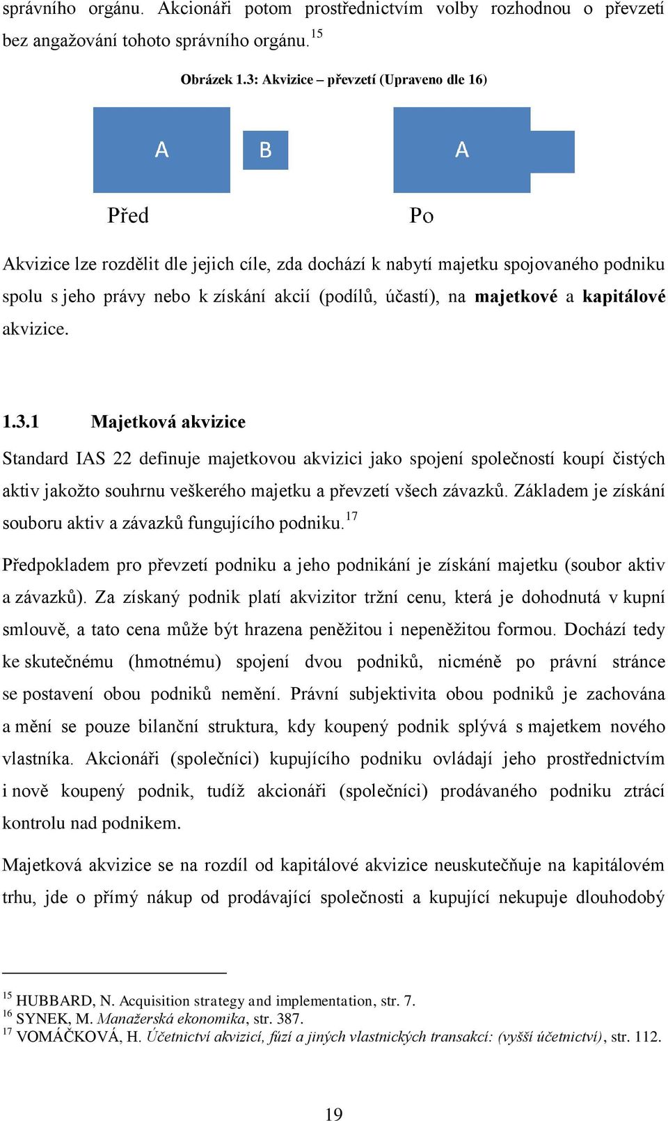 kapitálové akvizice. 1.3.1 Majetková akvizice Standard IAS 22 definuje majetkovou akvizici jako spojení společností koupí čistých aktiv jakožto souhrnu veškerého majetku a převzetí všech závazků.