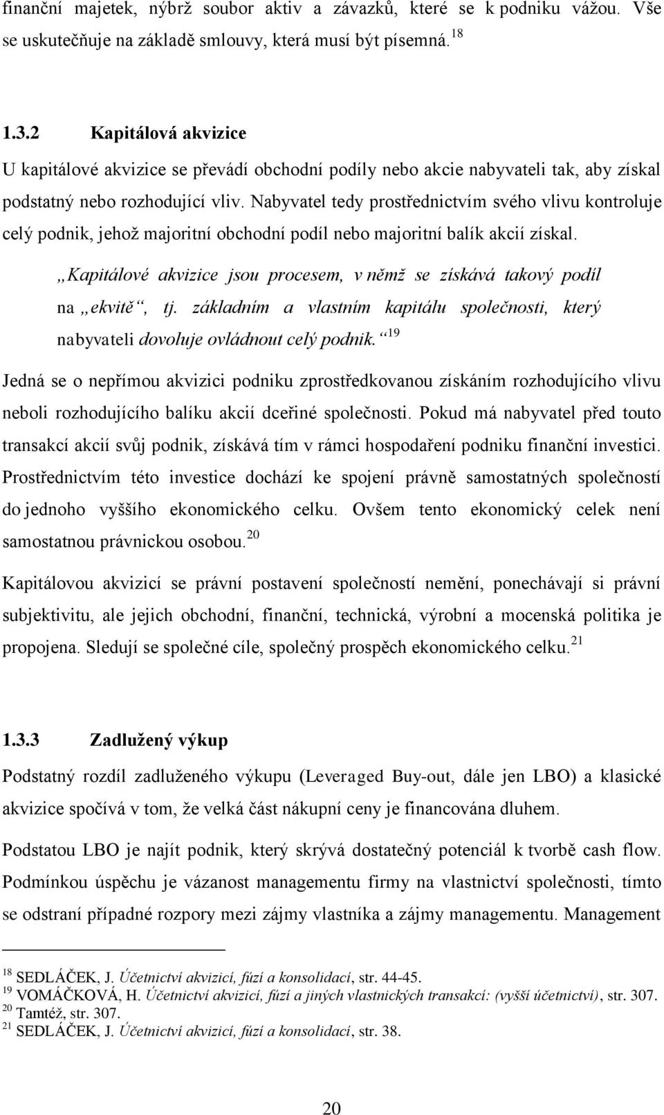 Nabyvatel tedy prostřednictvím svého vlivu kontroluje celý podnik, jehož majoritní obchodní podíl nebo majoritní balík akcií získal.