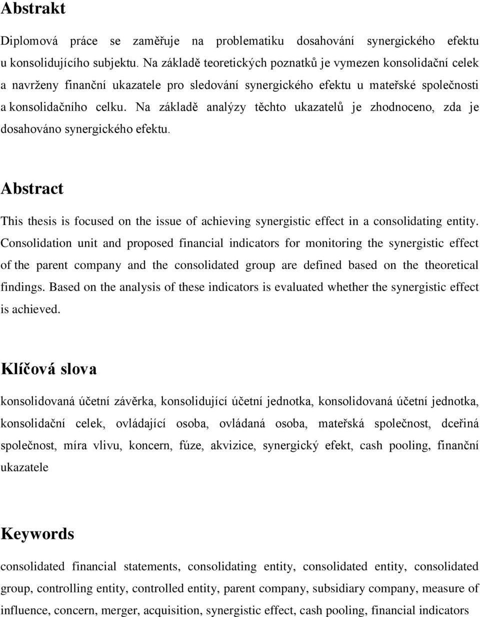 Na základě analýzy těchto ukazatelů je zhodnoceno, zda je dosahováno synergického efektu. Abstract This thesis is focused on the issue of achieving synergistic effect in a consolidating entity.