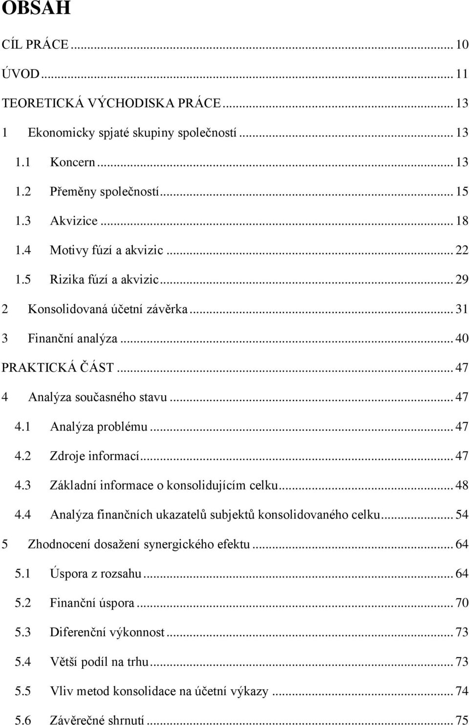 .. 47 4.2 Zdroje informací... 47 4.3 Základní informace o konsolidujícím celku... 48 4.4 Analýza finančních ukazatelů subjektů konsolidovaného celku.