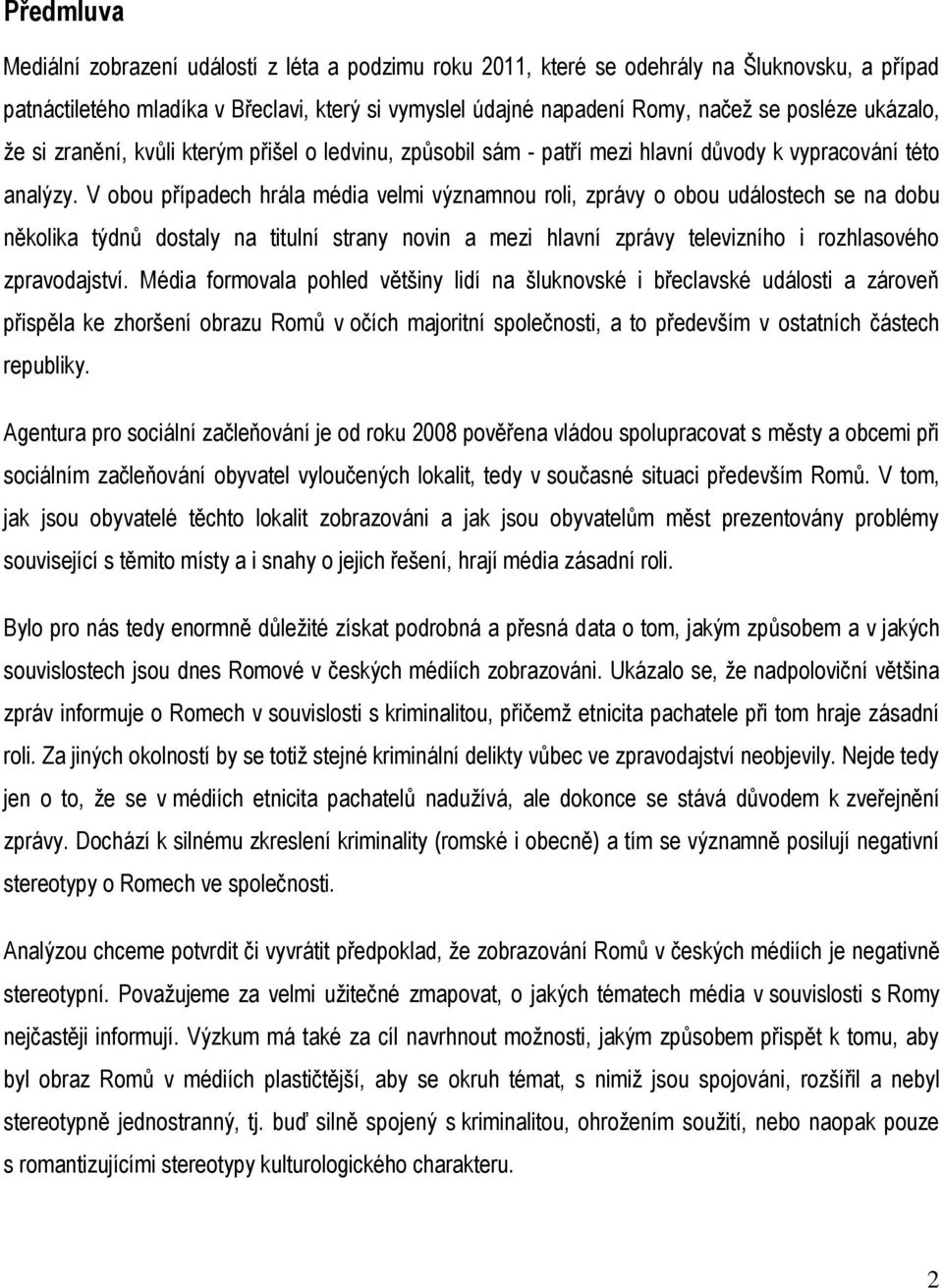 V obou případech hrála média velmi významnou roli, zprávy o obou událostech se na dobu několika týdnů dostaly na titulní strany novin a mezi hlavní zprávy televizního i rozhlasového zpravodajství.