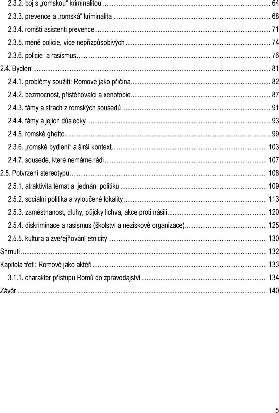 .. 93 2.4.5. romské ghetto... 99 2.3.6. romské bydlení a širší kontext... 103 2.4.7. sousedé, které nemáme rádi... 107 2.5. Potvrzení stereotypu... 108 2.5.1. atraktivita témat a jednání politiků.