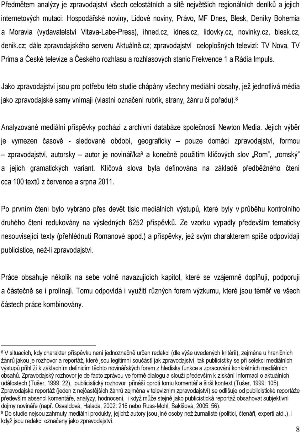 cz; zpravodajství celoplošných televizí: TV Nova, TV Prima a České televize a Českého rozhlasu a rozhlasových stanic Frekvence 1 a Rádia Impuls.