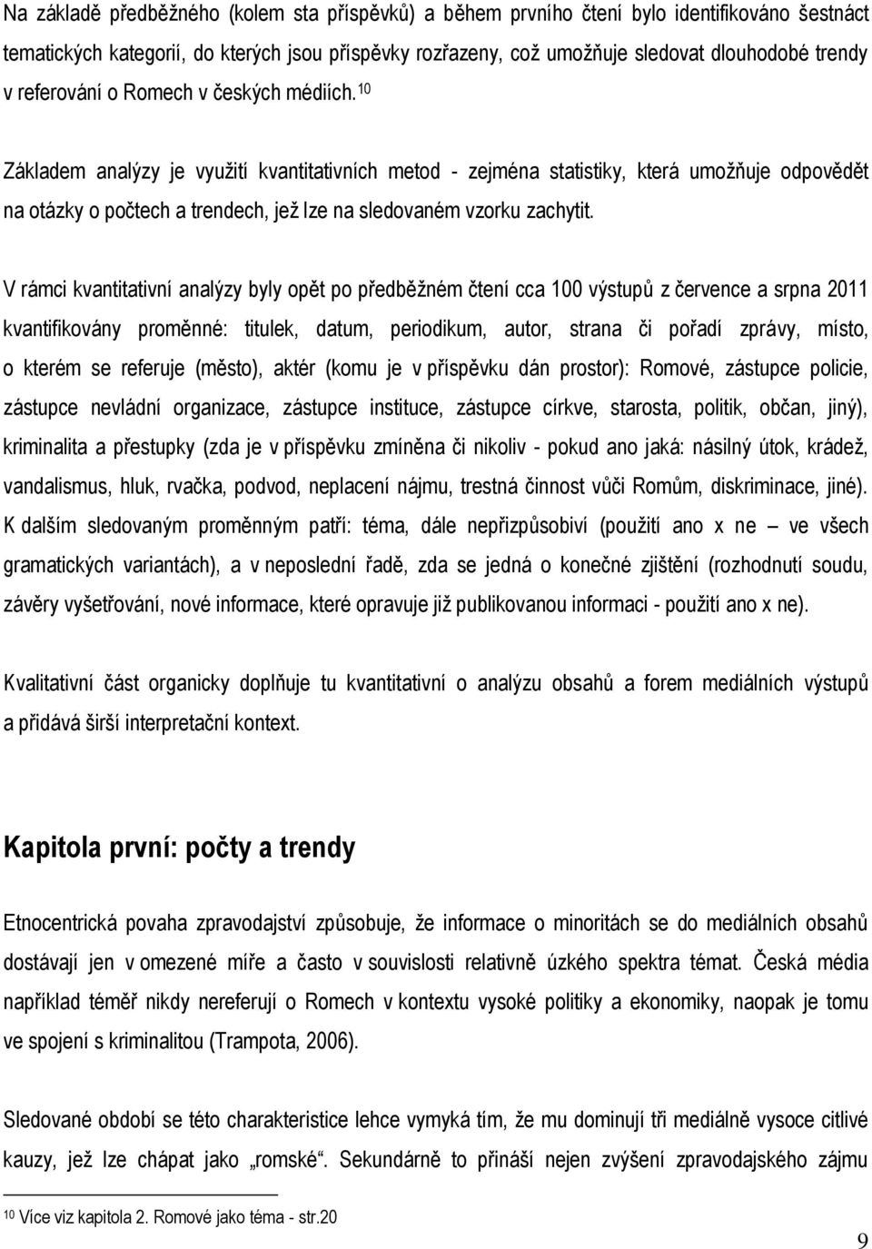 10 Základem analýzy je využití kvantitativních metod - zejména statistiky, která umožňuje odpovědět na otázky o počtech a trendech, jež lze na sledovaném vzorku zachytit.