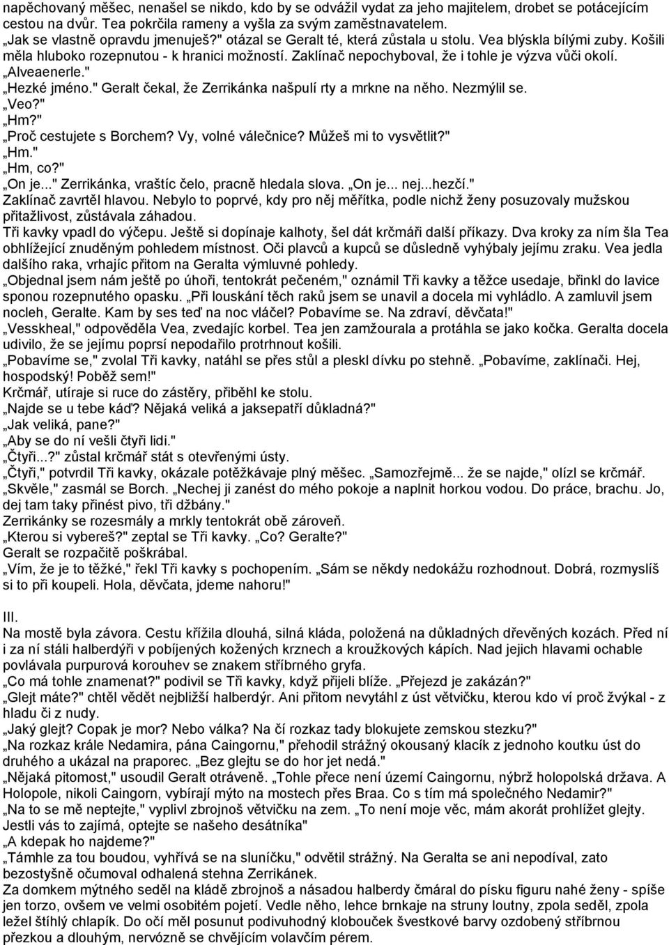 Zaklínač nepochyboval, že i tohle je výzva vůči okolí. Alveaenerle." Hezké jméno." Geralt čekal, že Zerrikánka našpulí rty a mrkne na něho. Nezmýlil se. Veo?" Hm?" Proč cestujete s Borchem?