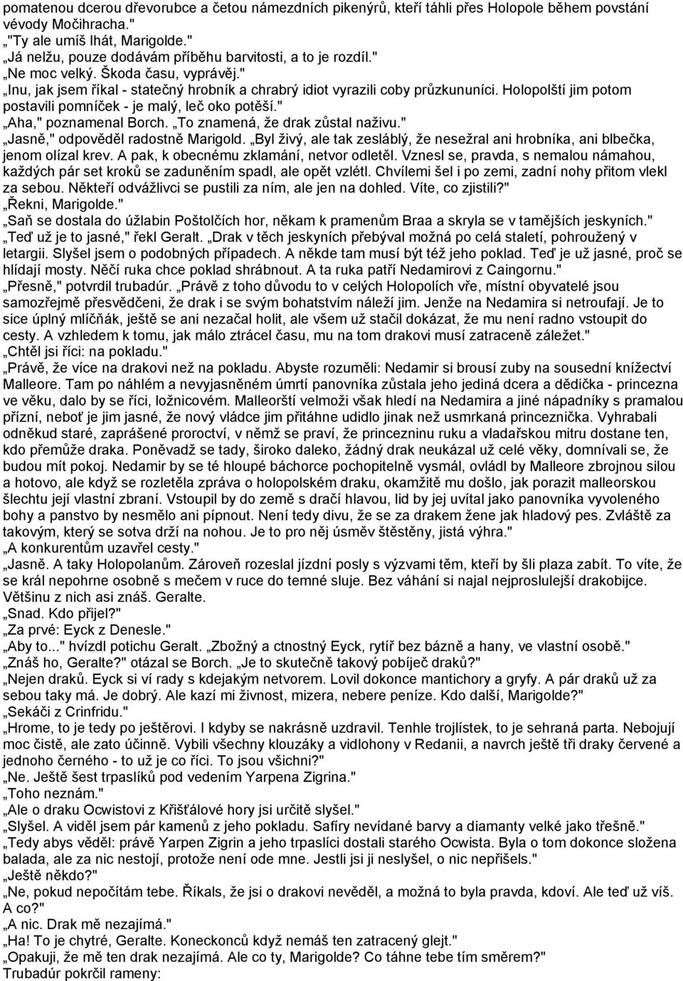 Holopolští jim potom postavili pomníček - je malý, leč oko potěší." Aha," poznamenal Borch. To znamená, že drak zůstal naživu." Jasně," odpověděl radostně Marigold.