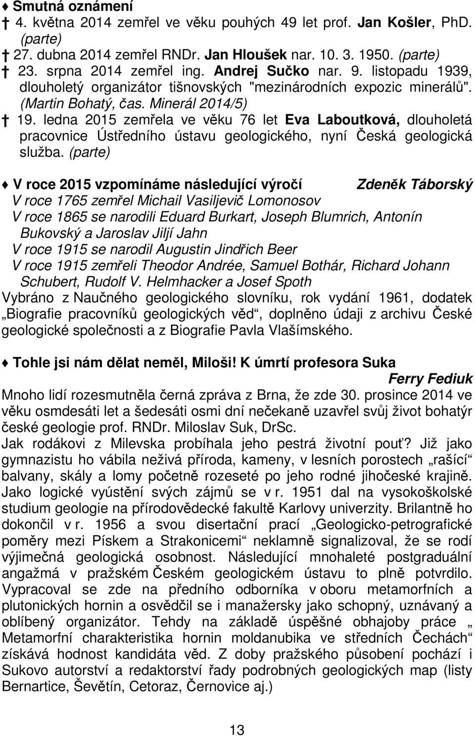 ledna 2015 zemřela ve věku 76 let Eva Laboutková, dlouholetá pracovnice Ústředního ústavu geologického, nyní Česká geologická služba.