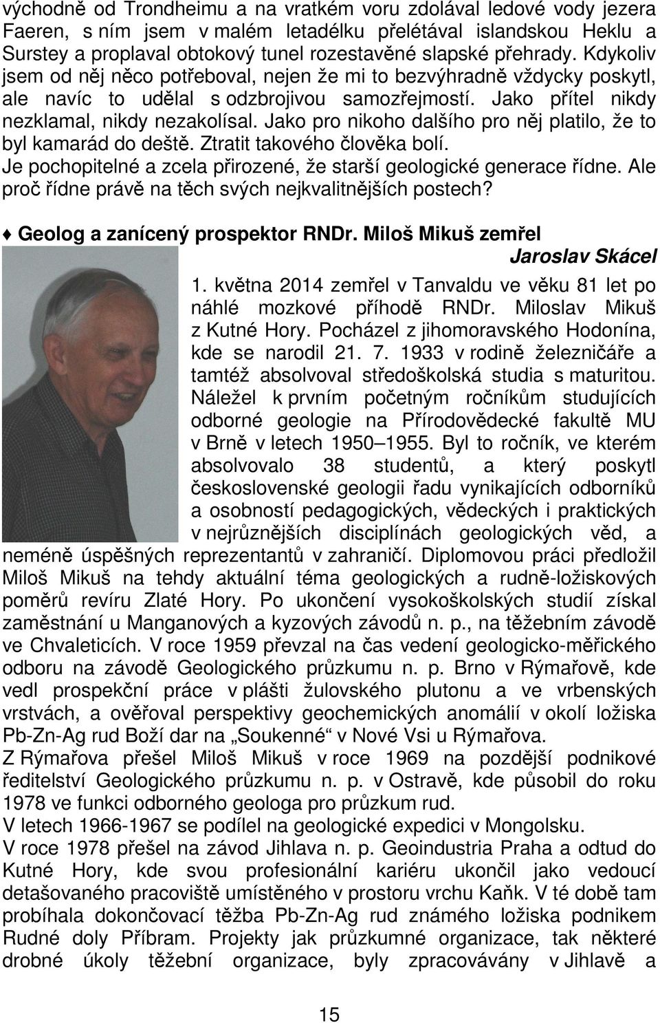 Jako pro nikoho dalšího pro něj platilo, že to byl kamarád do deště. Ztratit takového člověka bolí. Je pochopitelné a zcela přirozené, že starší geologické generace řídne.