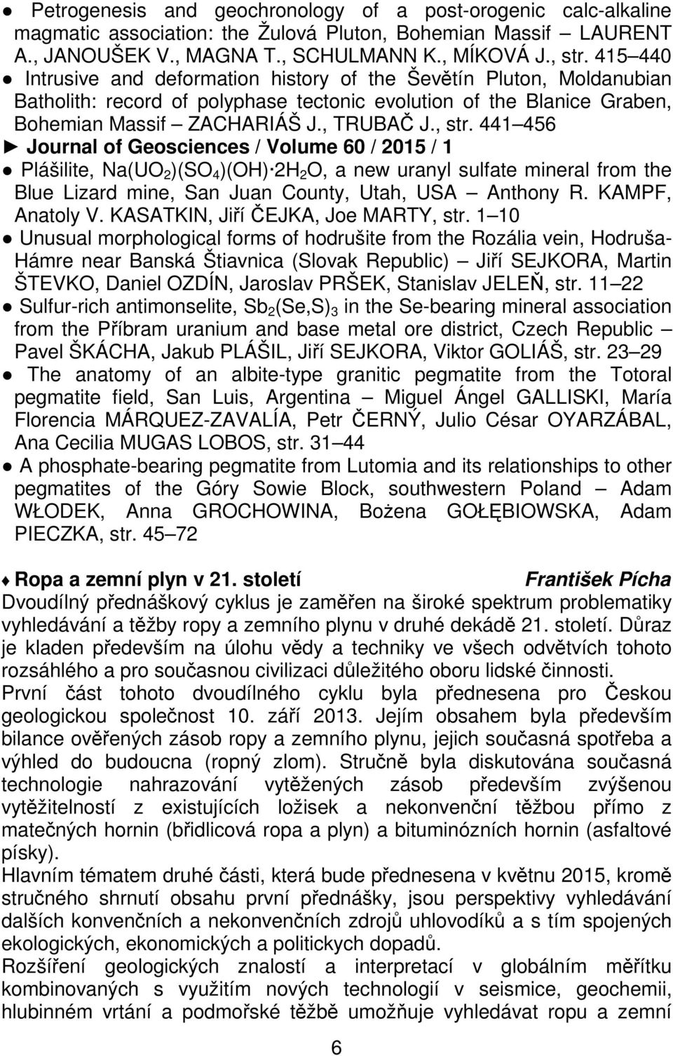 441 456 Journal of Geosciences / Volume 60 / 2015 / 1 Plášilite, Na(UO 2 )(SO 4 )(OH) 2H 2 O, a new uranyl sulfate mineral from the Blue Lizard mine, San Juan County, Utah, USA Anthony R.