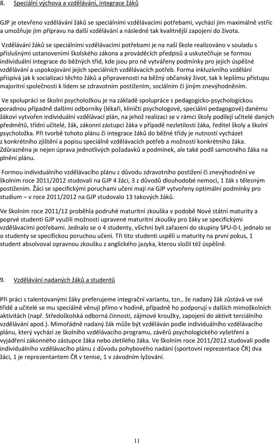 Vzdělávání žáků se speciálními vzdělávacími potřebami je na naší škole realizováno v souladu s příslušnými ustanoveními školského zákona a prováděcích předpisů a uskutečňuje se formou individuální