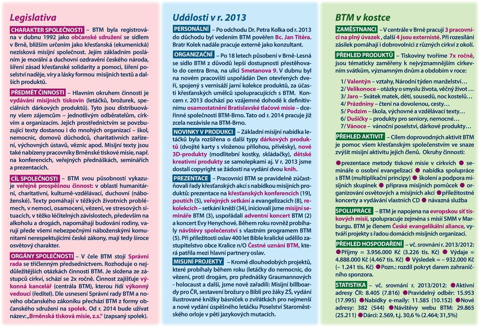 PŘEDMĚT ČINNOSTI Hlavním okruhem činnosti je vydávání misijních tiskovin (letáčků, brožurek, speciálních dárkových produktů).