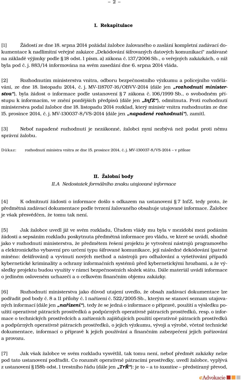 1 písm. a) zákona č. 137/2006 Sb., o veřejných zakázkách, o níž byla pod č. j. 883/14 informována na svém zasedání dne 6. srpna 2014 vláda.