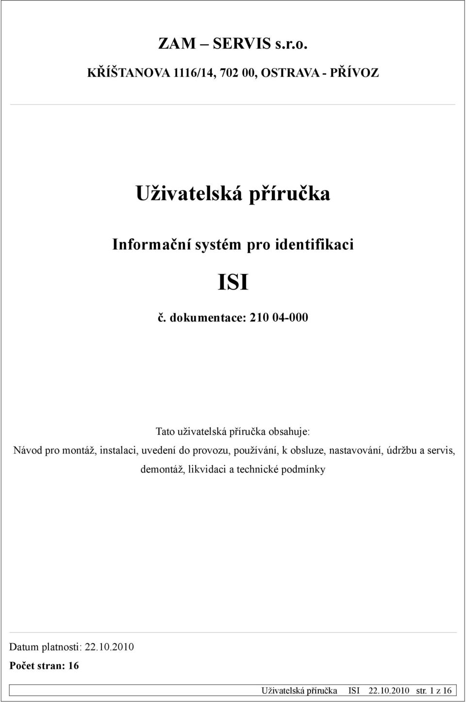 dokumentace: 210 04-000 Tato uživatelská příručka obsahuje: Návod pro montáž, instalaci,