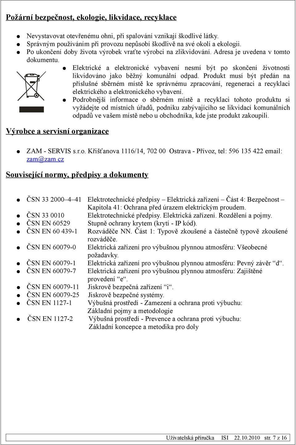 Elektrické a elektronické vybavení nesmí být po skončení životnosti likvidováno jako běžný komunální odpad.