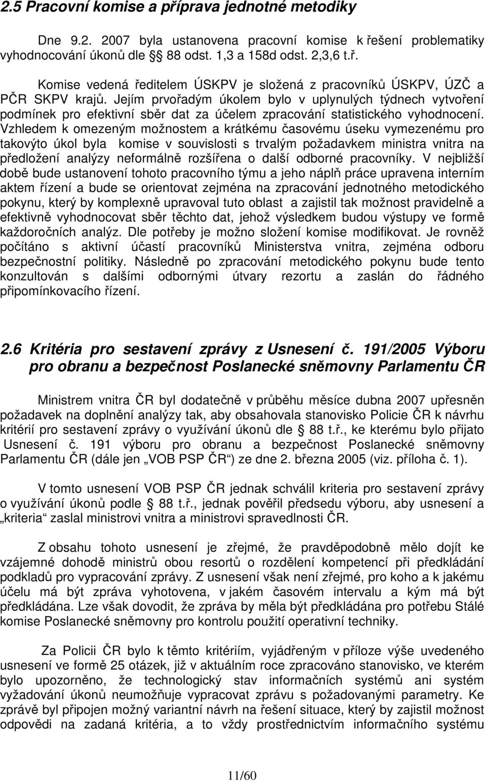 Vzhledem k omezeným možnostem a krátkému časovému úseku vymezenému pro takovýto úkol byla komise v souvislosti s trvalým požadavkem ministra vnitra na předložení analýzy neformálně rozšířena o další