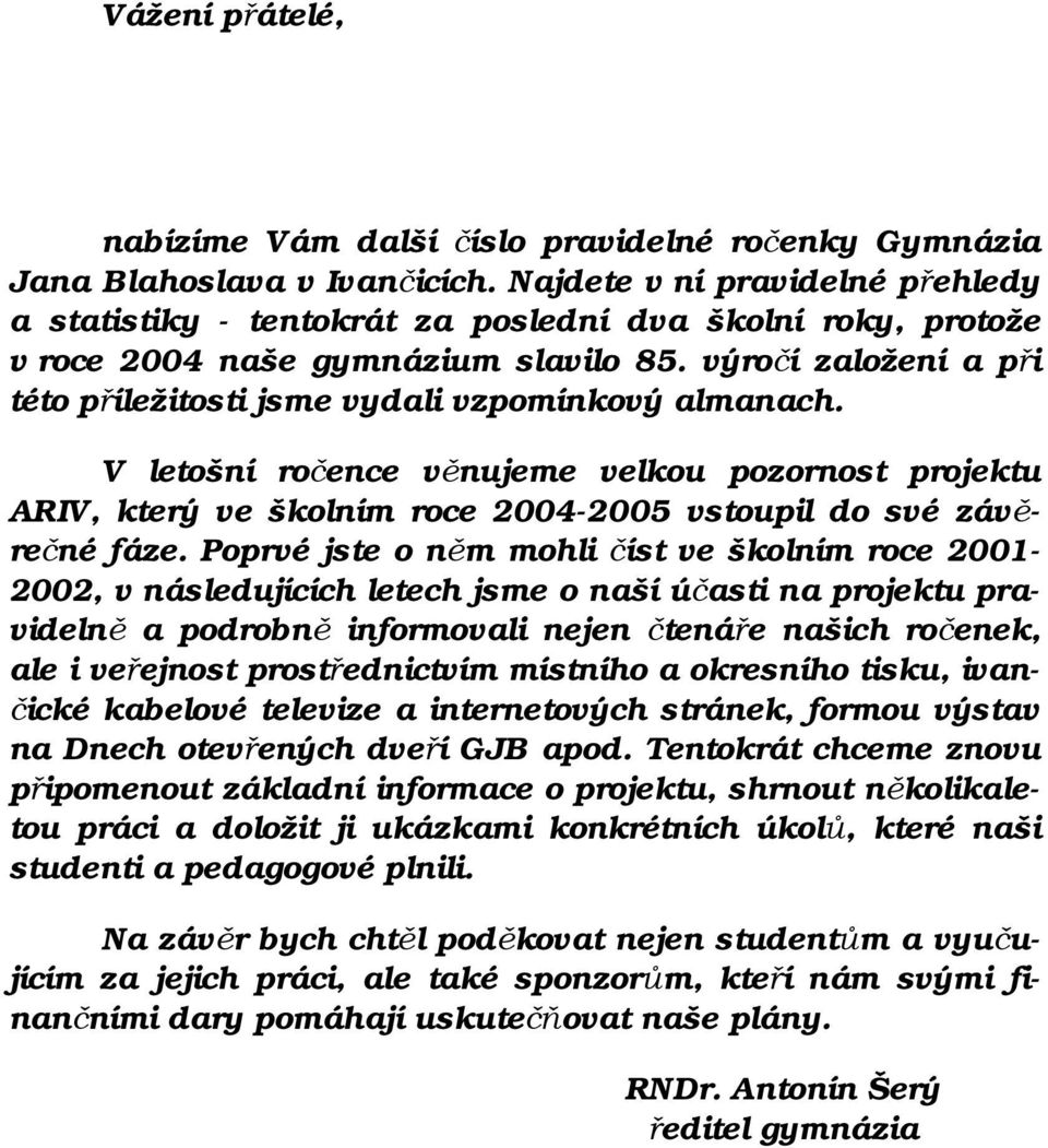 výročí založení a při této příležitosti jsme vydali vzpomínkový almanach. V letošní ročence věnujeme velkou pozornost projektu ARIV, který ve školním roce 2004-2005 vstoupil do své závěrečné fáze.