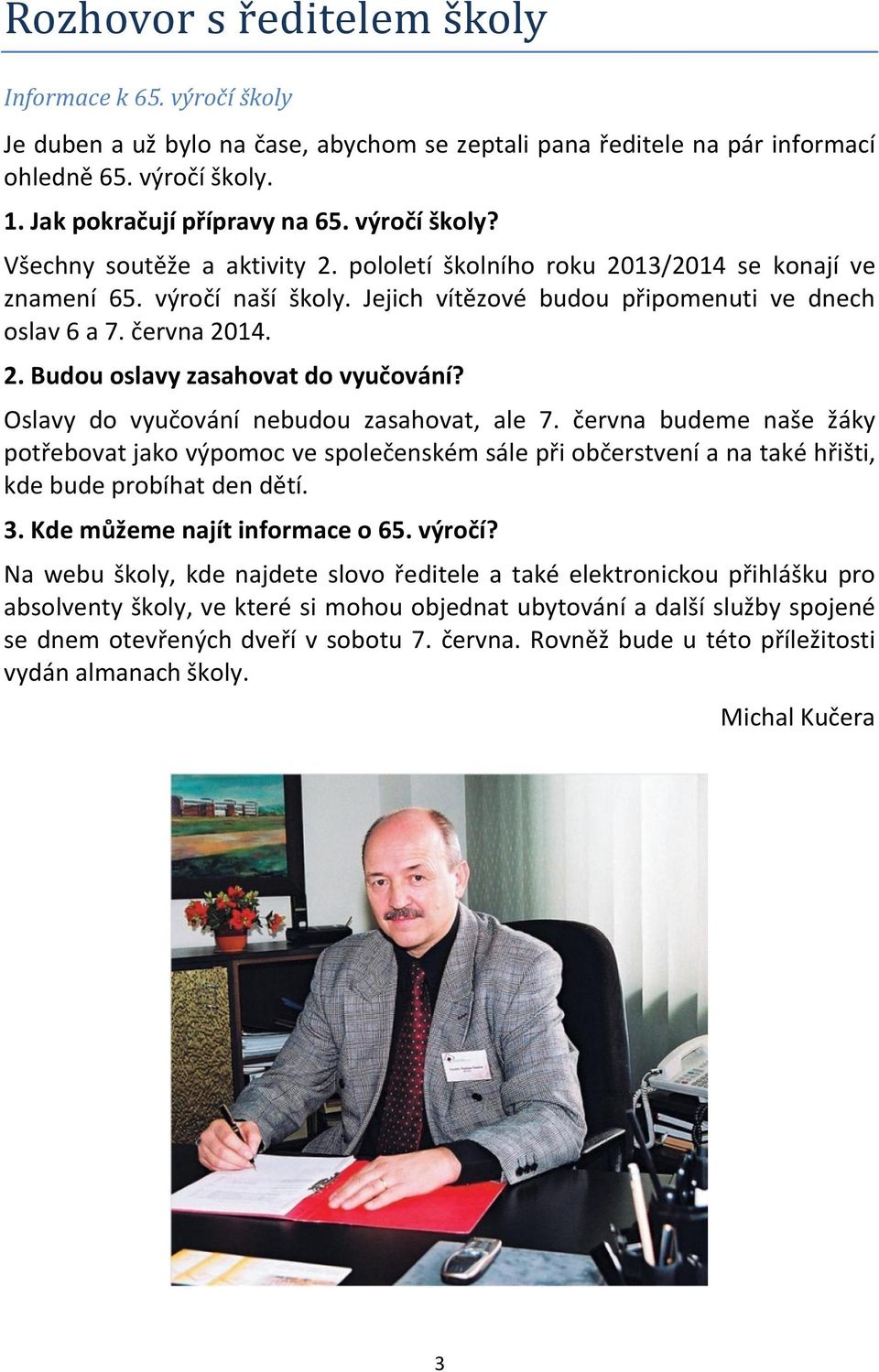 Oslavy do vyučování nebudou zasahovat, ale 7. června budeme naše žáky potřebovat jako výpomoc ve společenském sále při občerstvení a na také hřišti, kde bude probíhat den dětí. 3.