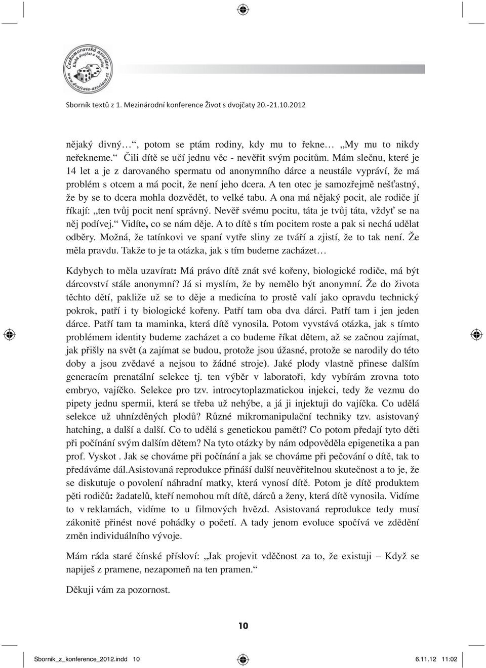 A ten otec je samozřejmě nešťastný, že by se to dcera mohla dozvědět, to velké tabu. A ona má nějaký pocit, ale rodiče jí říkají: ten tvůj pocit není správný.