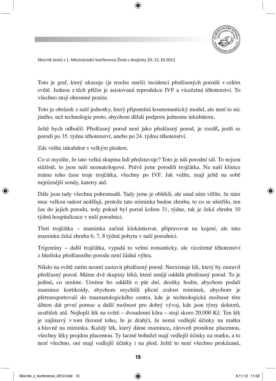 Předčasný porod není jako předčasný porod, je rozdíl, jestli se porodí po 35. týdnu těhotenství, anebo po 24. týdnu těhotenství. Zde vidíte inkubátor s velkým plodem.