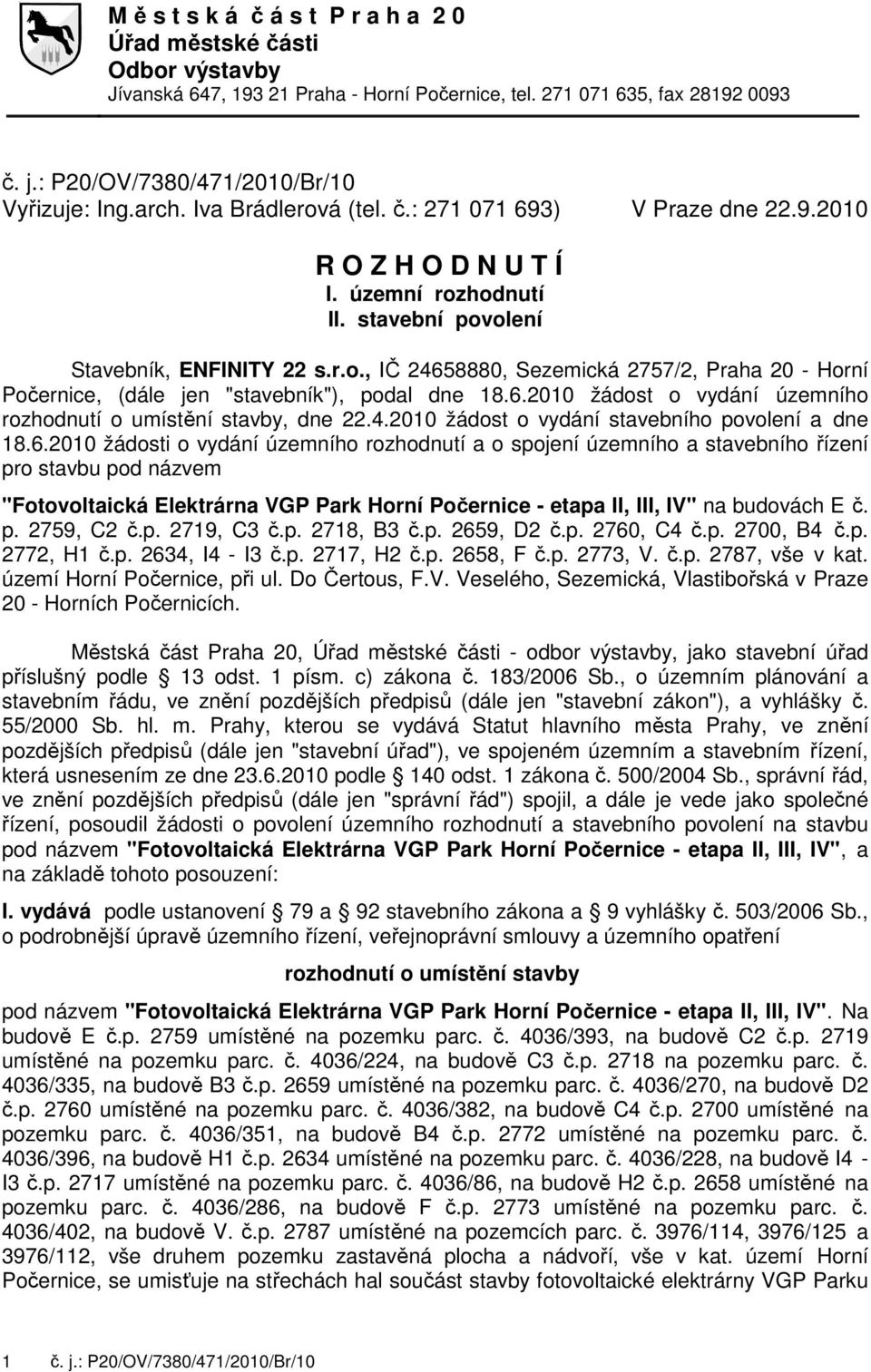 6.2010 žádost o vydání územního rozhodnutí o umístění stavby, dne 22.4.2010 žádost o vydání stavebního povolení a dne 18.6.2010 žádosti o vydání územního rozhodnutí a o spojení územního a stavebního řízení pro stavbu pod názvem "Fotovoltaická Elektrárna VGP Park Horní Počernice - etapa II, III, IV" na budovách E č.