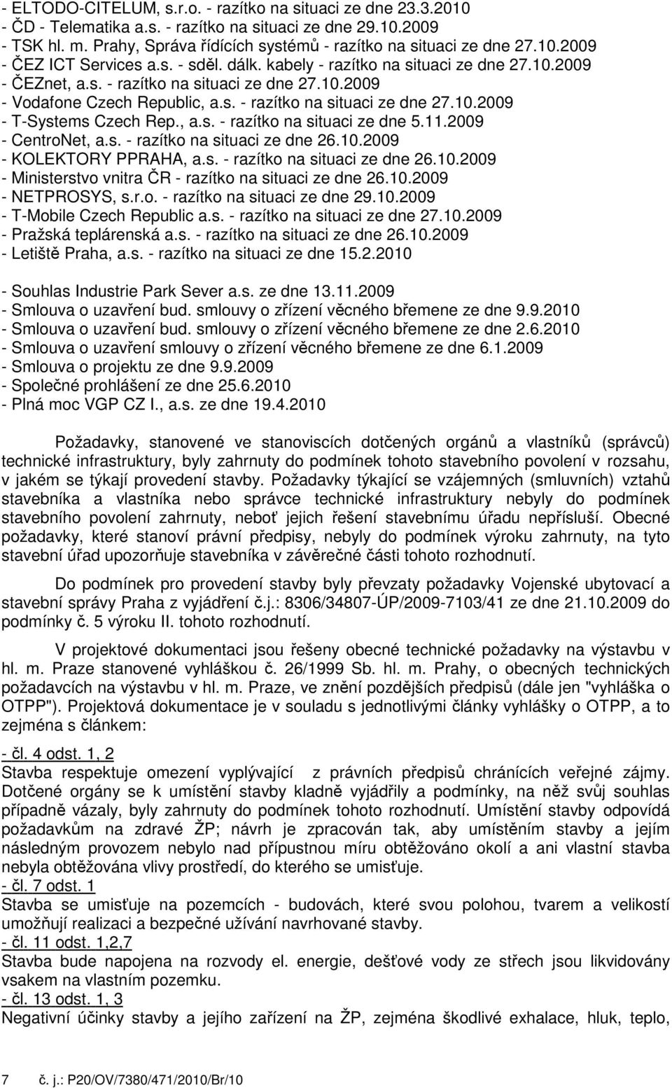 , a.s. - razítko na situaci ze dne 5.11.2009 - CentroNet, a.s. - razítko na situaci ze dne 26.10.2009 - KOLEKTORY PPRAHA, a.s. - razítko na situaci ze dne 26.10.2009 - Ministerstvo vnitra ČR - razítko na situaci ze dne 26.