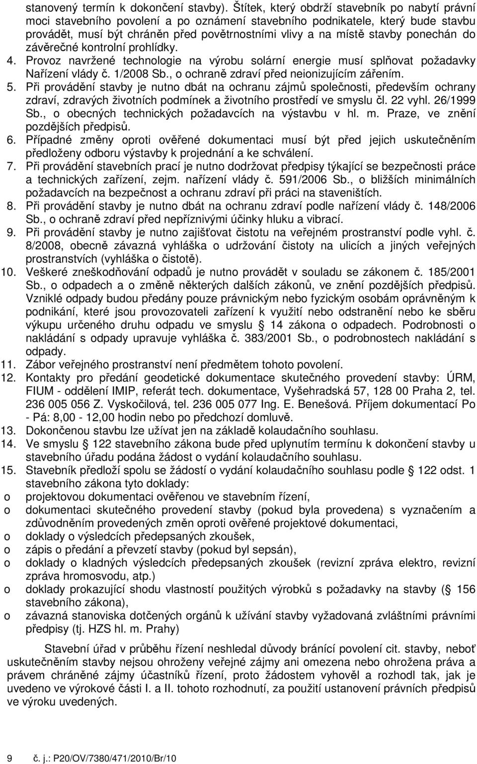 ponechán do závěrečné kontrolní prohlídky. 4. Provoz navržené technologie na výrobu solární energie musí splňovat požadavky Nařízení vlády č. 1/2008 Sb., o ochraně zdraví před neionizujícím zářením.