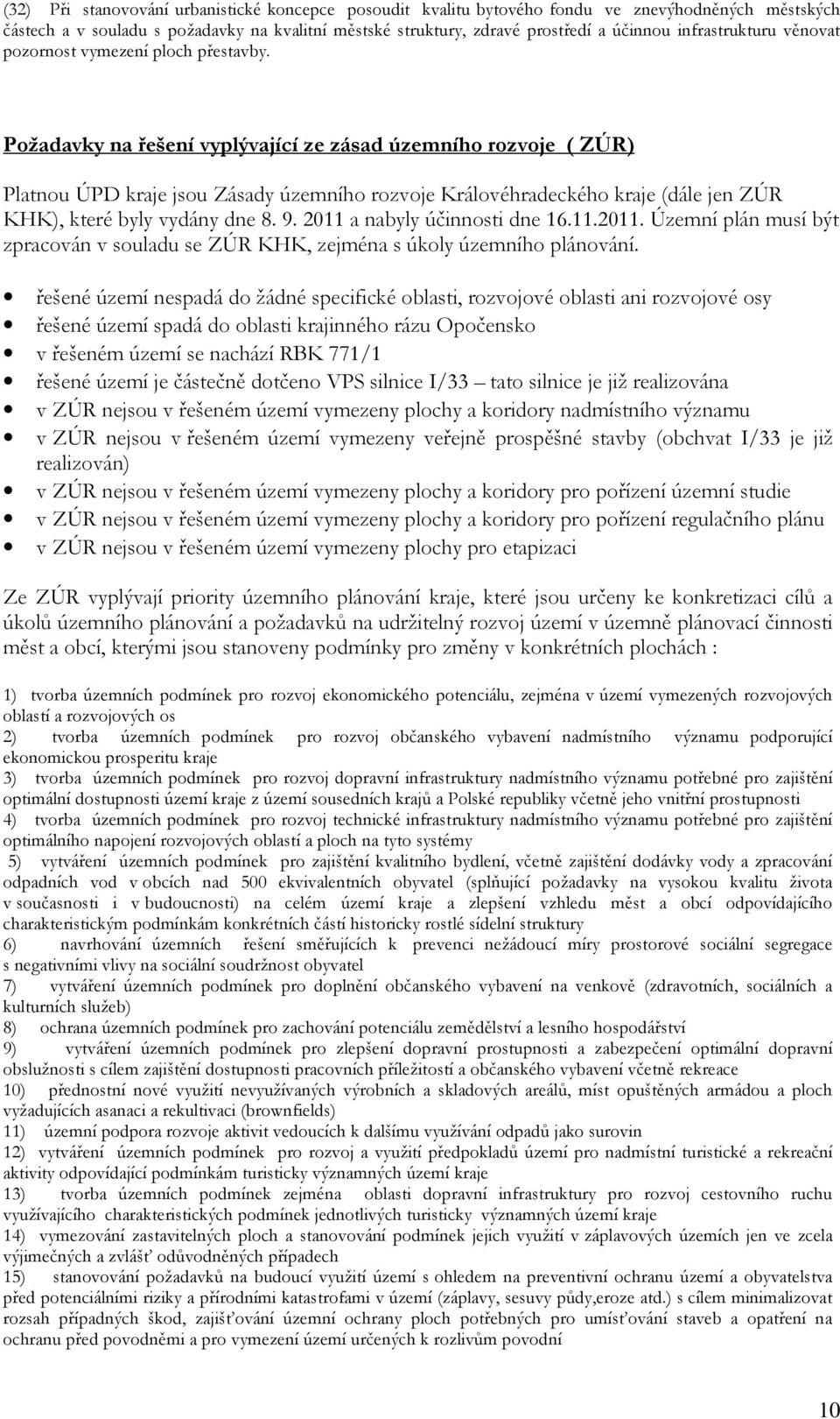 Požadavky na řešení vyplývající ze zásad územního rozvoje ( ZÚR) Platnou ÚPD kraje jsou Zásady územního rozvoje Královéhradeckého kraje (dále jen ZÚR KHK), které byly vydány dne 8. 9.