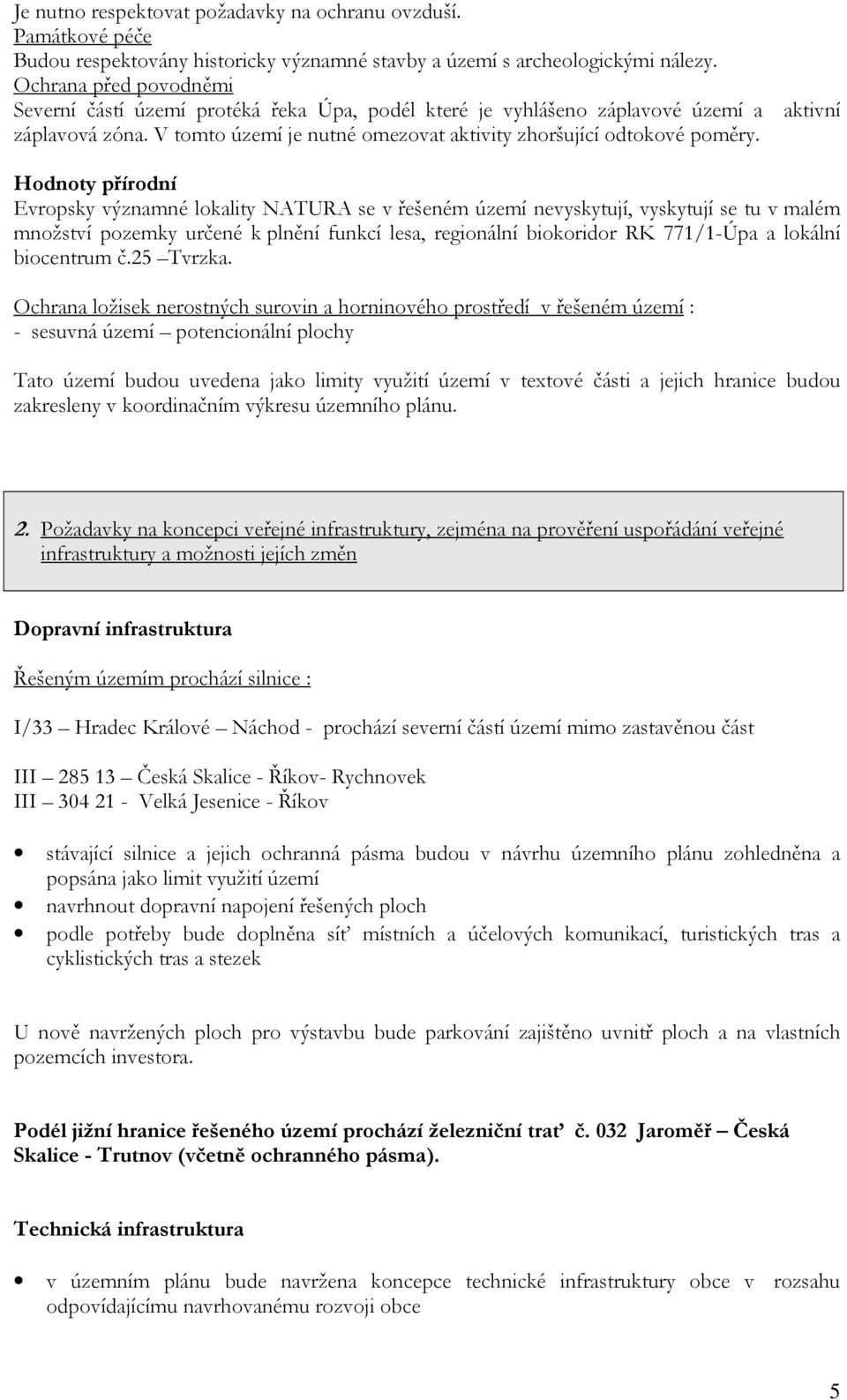 Hodnoty přírodní Evropsky významné lokality NATURA se v řešeném území nevyskytují, vyskytují se tu v malém množství pozemky určené k plnění funkcí lesa, regionální biokoridor RK 771/1-Úpa a lokální