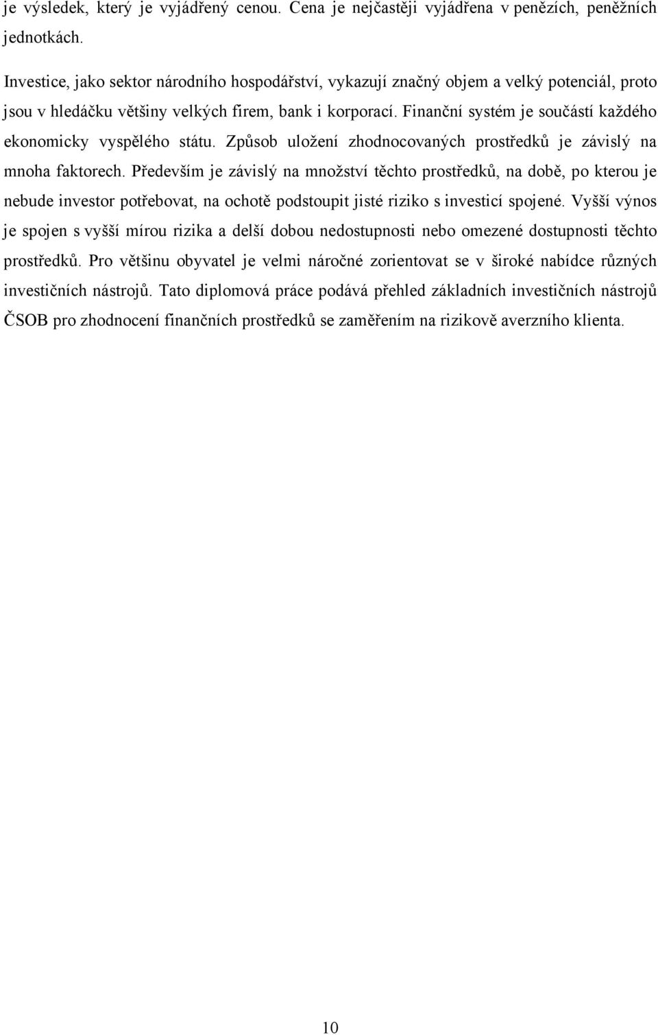 Finanční systém je součástí každého ekonomicky vyspělého státu. Způsob uložení zhodnocovaných prostředků je závislý na mnoha faktorech.