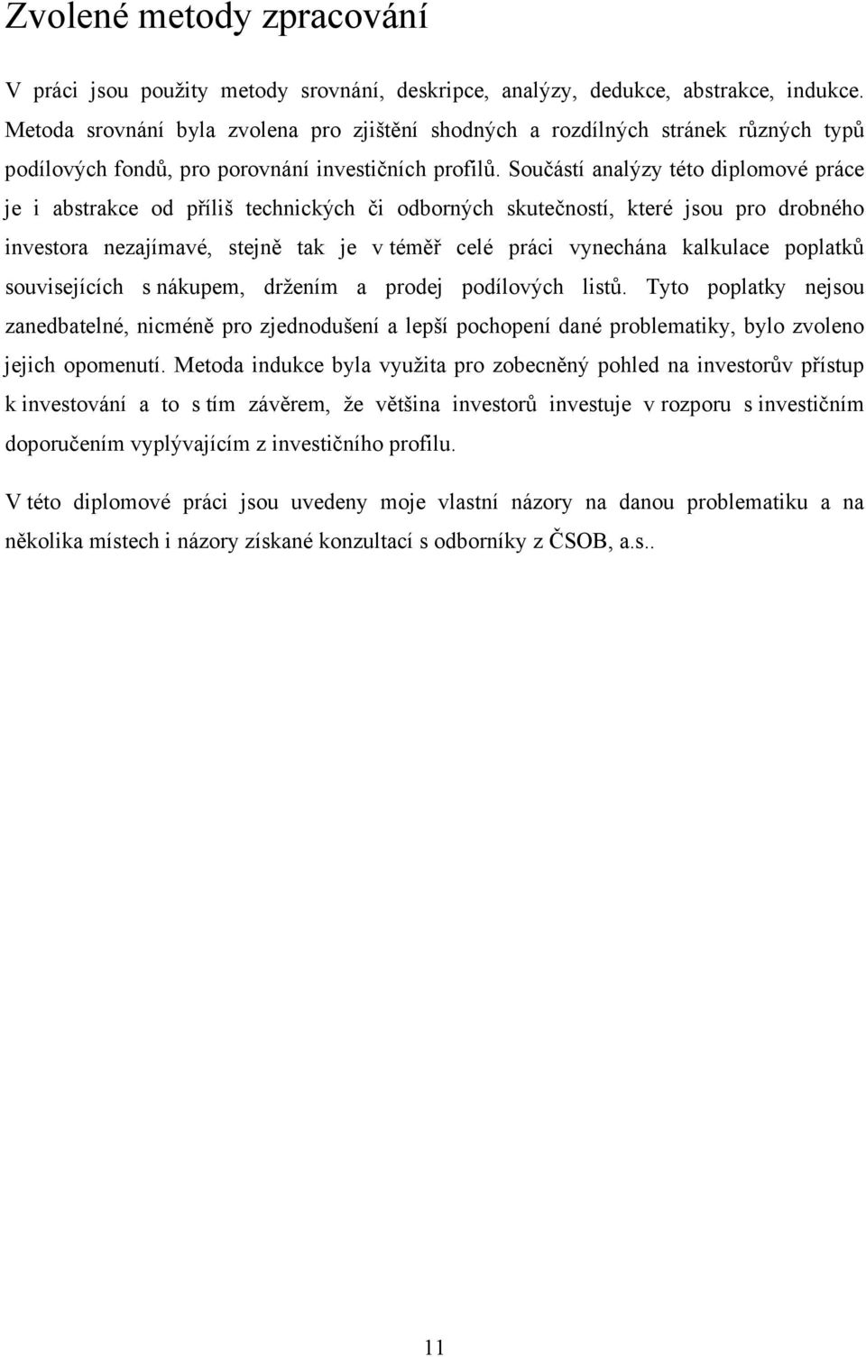 Součástí analýzy této diplomové práce je i abstrakce od příliš technických či odborných skutečností, které jsou pro drobného investora nezajímavé, stejně tak je v téměř celé práci vynechána kalkulace