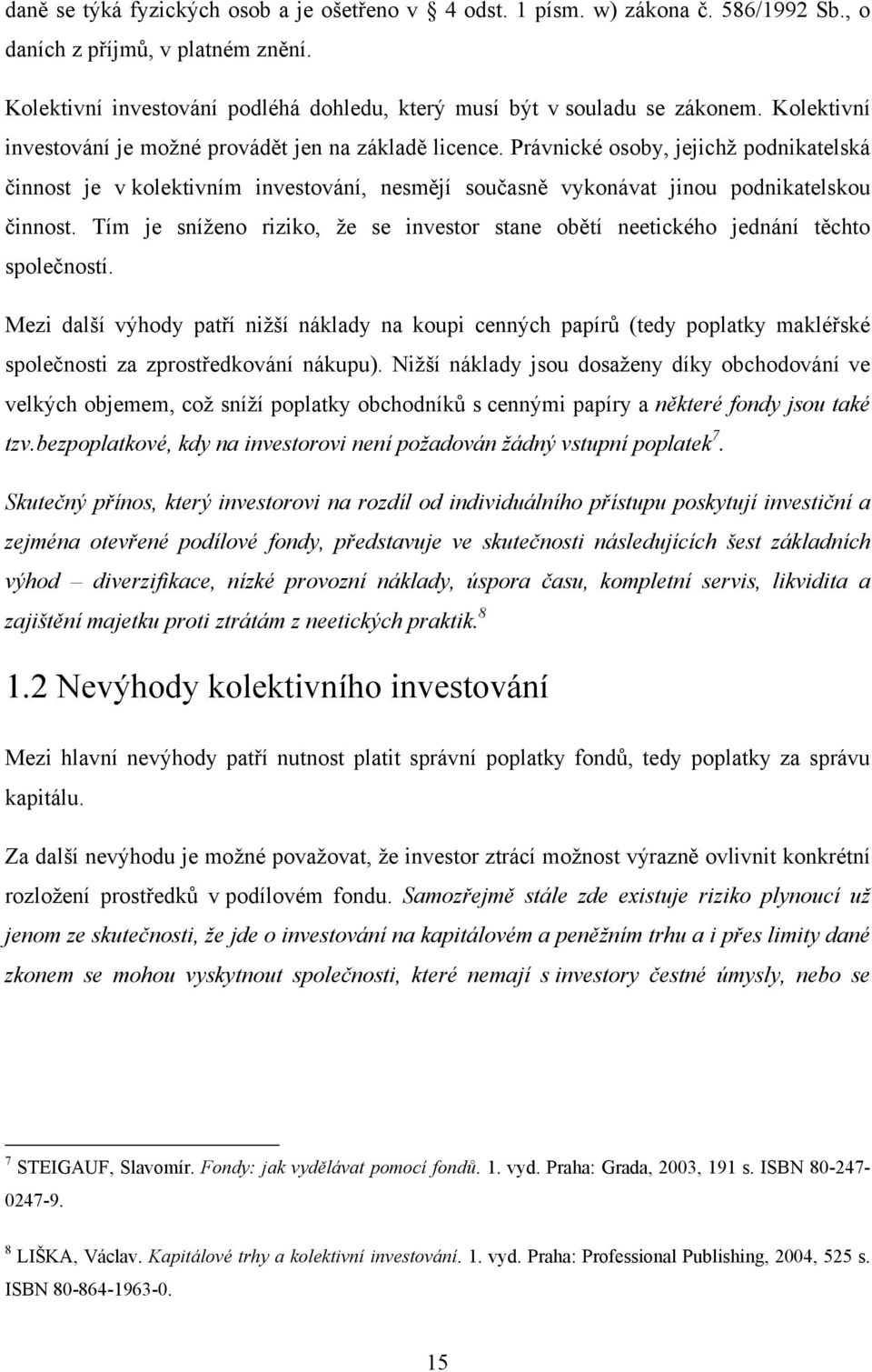 Tím je sníženo riziko, že se investor stane obětí neetického jednání těchto společností.