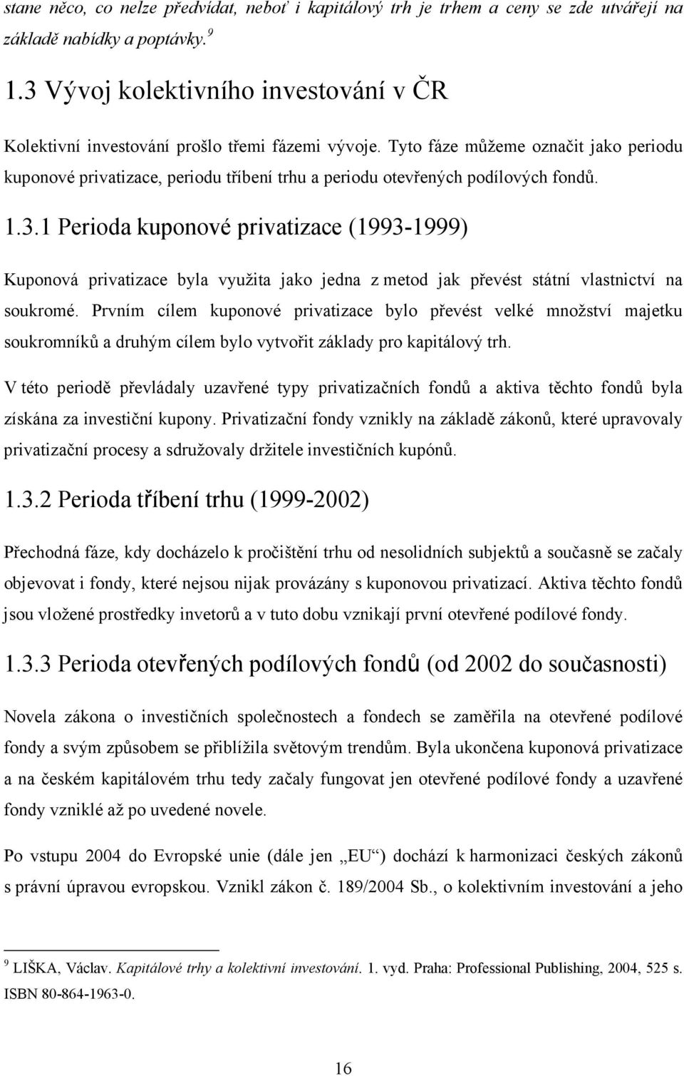 Tyto fáze můžeme označit jako periodu kuponové privatizace, periodu tříbení trhu a periodu otevřených podílových fondů. 1.3.