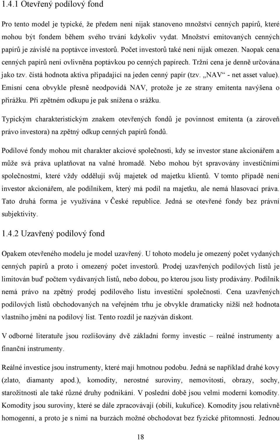 Tržní cena je denně určována jako tzv. čístá hodnota aktiva připadající na jeden cenný papír (tzv. NAV - net asset value).