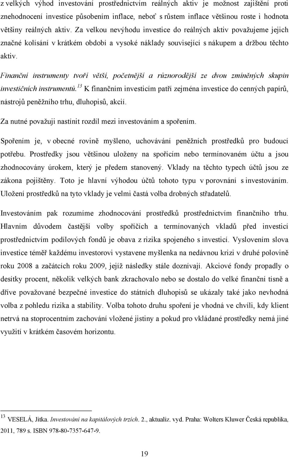 Finanční instrumenty tvoří větší, početnější a různorodější ze dvou zmíněných skupin investičních instrumentů.