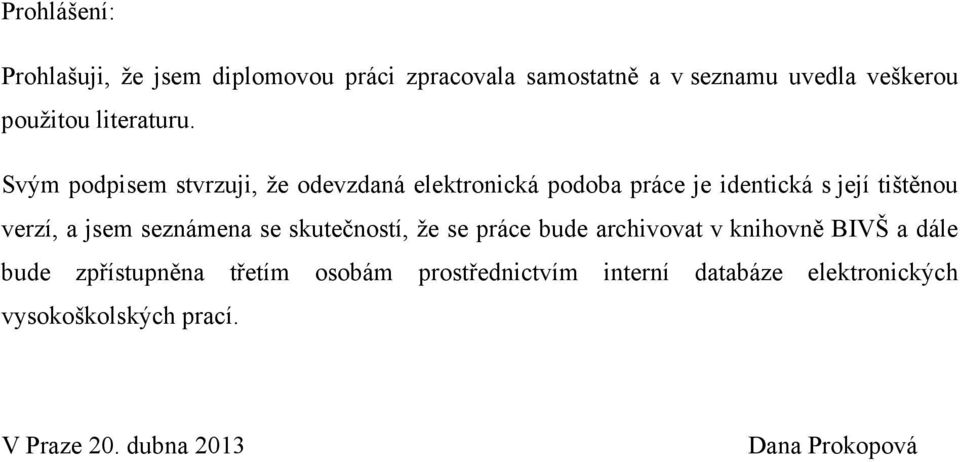 Svým podpisem stvrzuji, že odevzdaná elektronická podoba práce je identická s její tištěnou verzí, a jsem