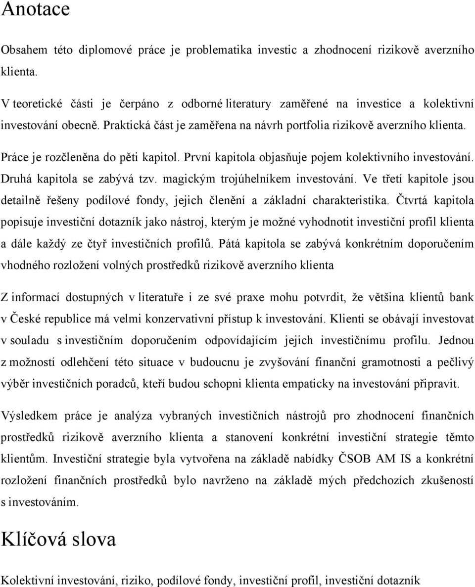 Práce je rozčleněna do pěti kapitol. První kapitola objasňuje pojem kolektivního investování. Druhá kapitola se zabývá tzv. magickým trojúhelníkem investování.