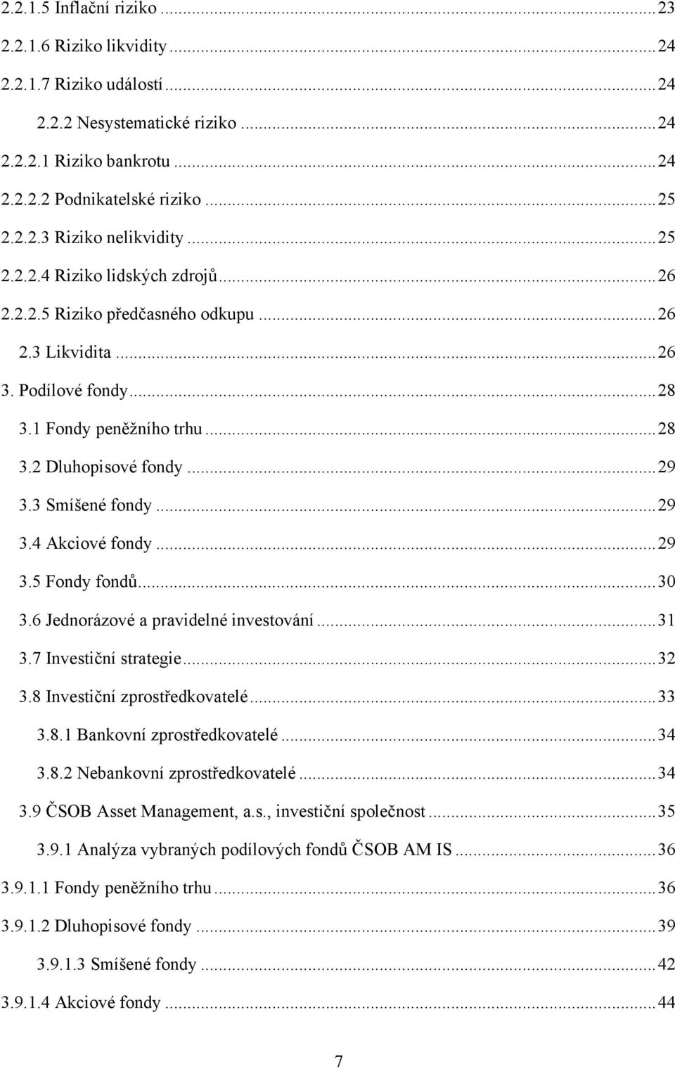 3 Smíšené fondy... 29 3.4 Akciové fondy... 29 3.5 Fondy fondů... 30 3.6 Jednorázové a pravidelné investování... 31 3.7 Investiční strategie... 32 3.8 Investiční zprostředkovatelé... 33 3.8.1 Bankovní zprostředkovatelé.