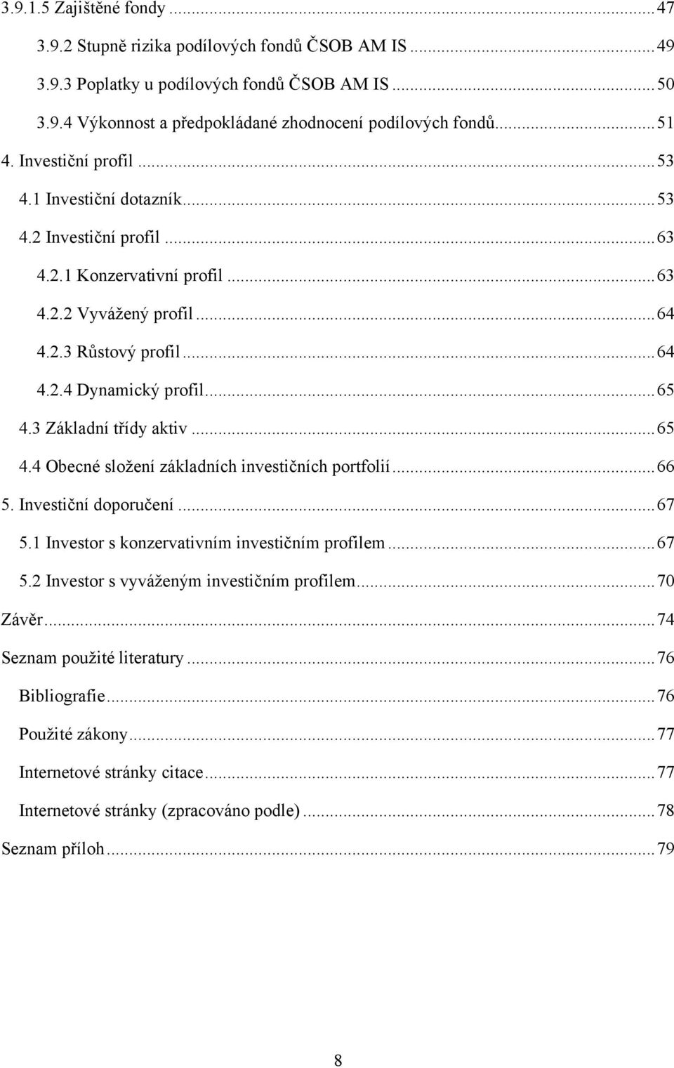 .. 65 4.3 Základní třídy aktiv... 65 4.4 Obecné složení základních investičních portfolií... 66 5. Investiční doporučení... 67 5.1 Investor s konzervativním investičním profilem... 67 5.2 Investor s vyváženým investičním profilem.