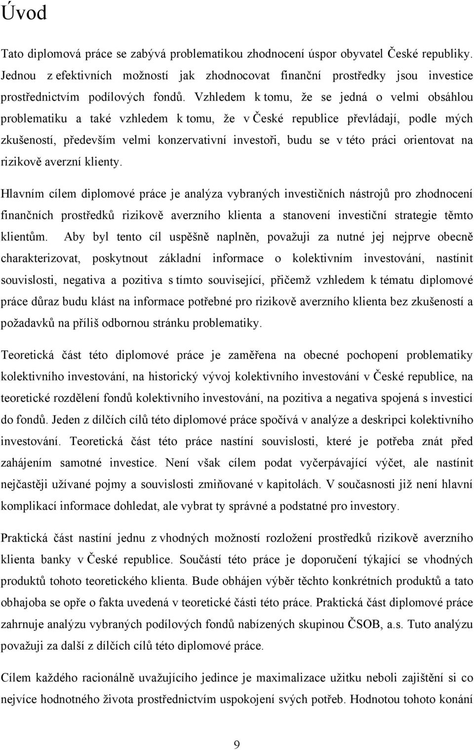 Vzhledem k tomu, že se jedná o velmi obsáhlou problematiku a také vzhledem k tomu, že v České republice převládají, podle mých zkušeností, především velmi konzervativní investoři, budu se v této