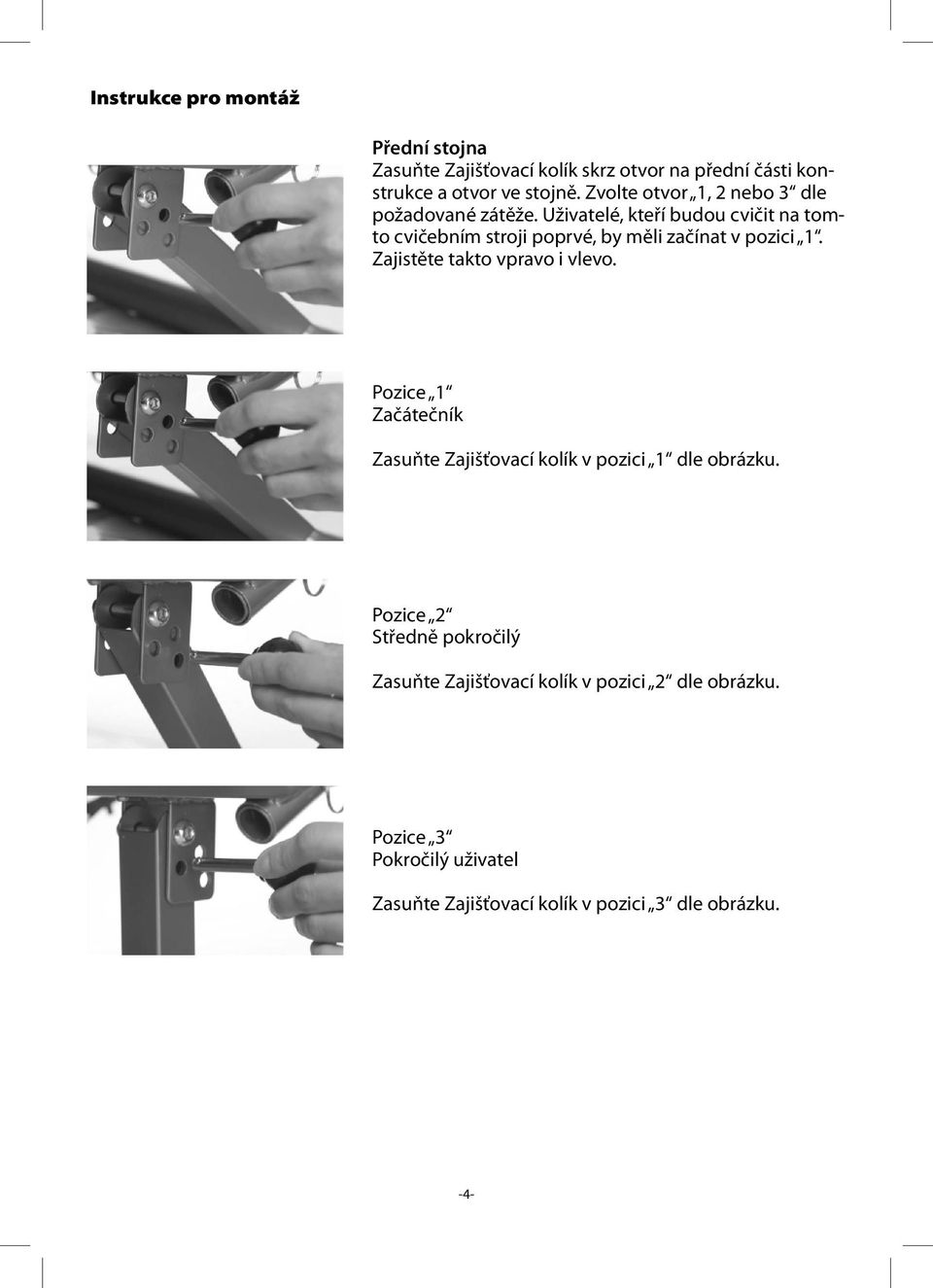 Uživatelé, kteří budou cvičit na tomto cvičebním stroji poprvé, by měli začínat v pozici 1. Zajistěte takto vpravo i vlevo.