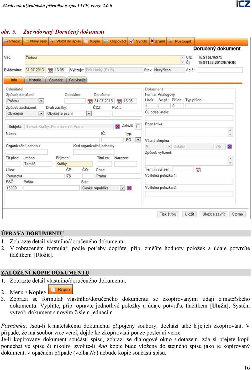 Zobrazí se formulář vlastního/doručeného dokumentu se zkopírovanými údaji z mateřského dokumentu. Vyplňte, příp. opravte jednotlivé položky a údaje potvrďte tlačítkem [Uložit].
