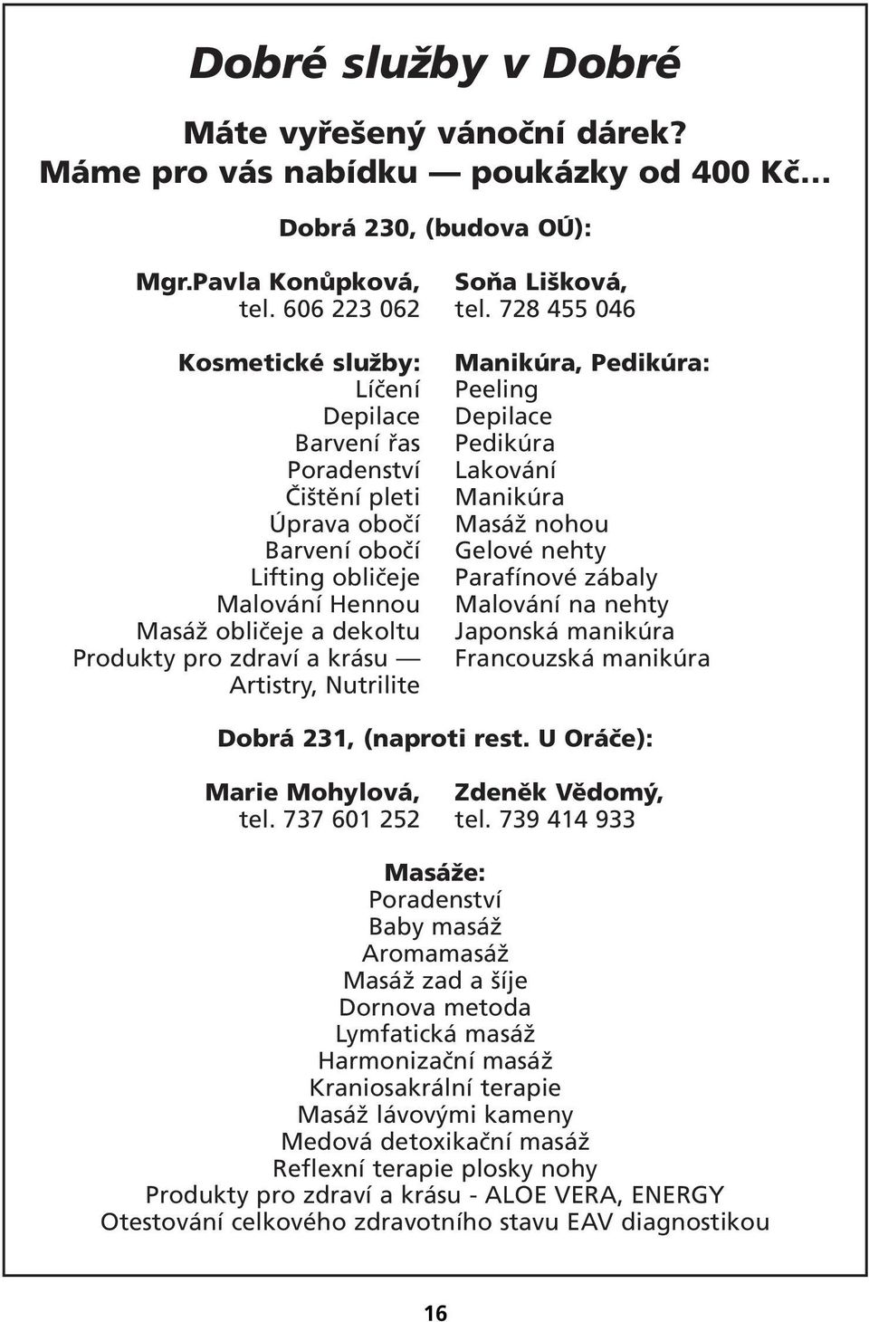 Artistry, Nutrilite Manikúra, Pedikúra: Peeling Depilace Pedikúra Lakování Manikúra Masáž nohou Gelové nehty Parafínové zábaly Malování na nehty Japonská manikúra Francouzská manikúra Dobrá 231,