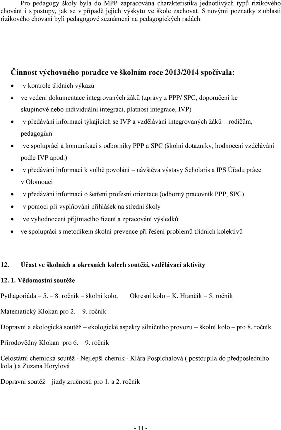 Činnost výchovného poradce ve školním roce 2013/2014 spočívala: v kontrole třídních výkazů ve vedení dokumentace integrovaných žáků (zprávy z PPP/ SPC, doporučení ke skupinové nebo individuální