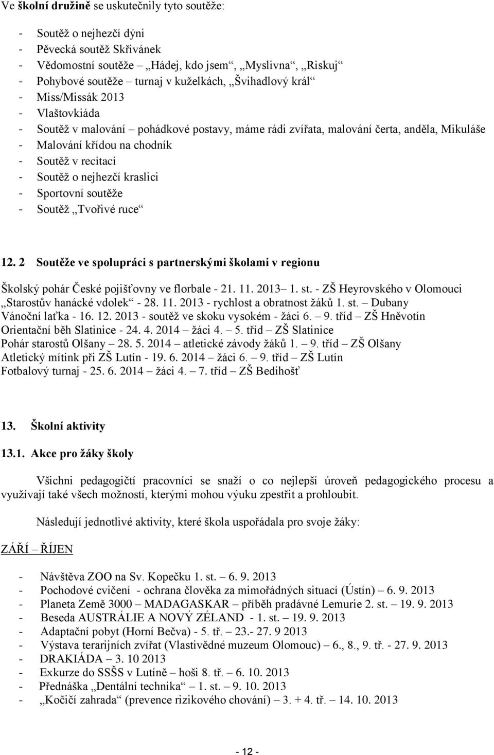 o nejhezčí kraslici - Sportovní soutěže - Soutěž Tvořivé ruce 12. 2 Soutěže ve spolupráci s partnerskými školami v regionu Školský pohár České pojišťovny ve florbale - 21. 11. 2013 1. st.