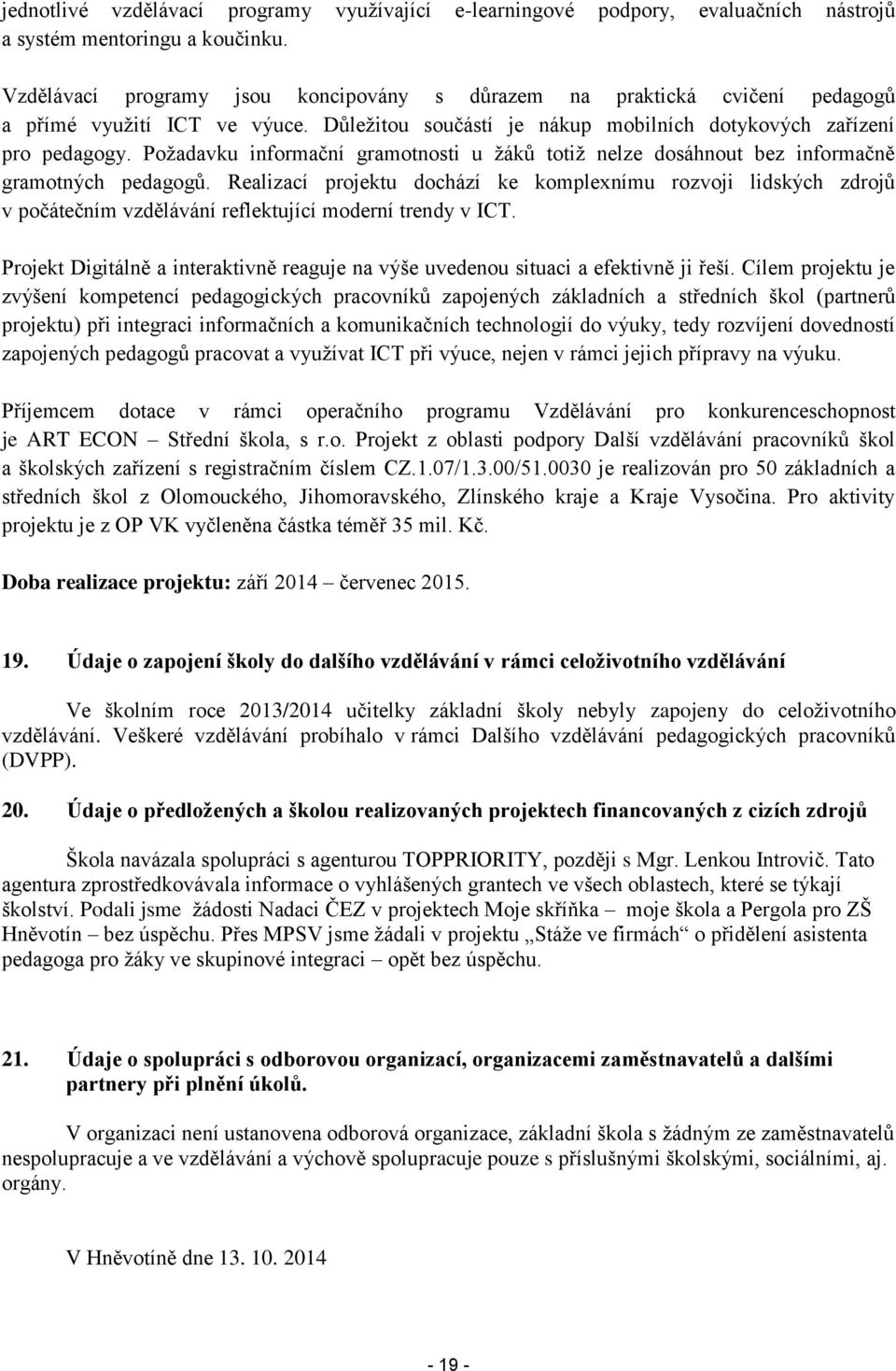 Požadavku informační gramotnosti u žáků totiž nelze dosáhnout bez informačně gramotných pedagogů.